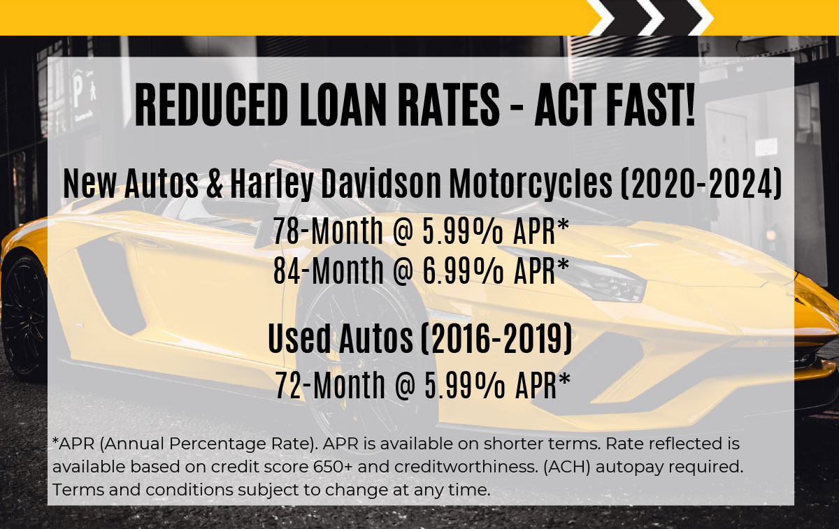 Reduced Loan Rates - Act Fast! New autos and Harley-Davidson motorcycles (2020-2024). Rates start as low as 5.99%. Please call 219-942-3377 for more information.